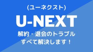 U-NEXTが解約できない?解約・退会の方法全手順を徹底解説!